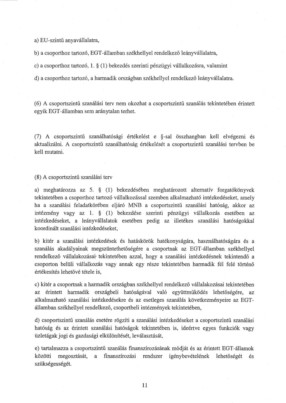 (6) А csoportszint ű szanálási terv nem okozhat а csoportszintű szanálás tekintetében érintet t egyik EGT-államban sem aránytalan terhet.