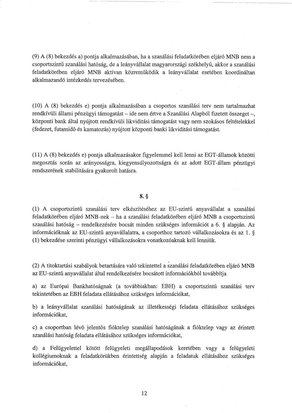 (10) А (8) bekezdés e) pontja alkalmazásában а csoportos szanálási terv nem tartalmazhat rendkívüli állami pénzügyi támogatást ide nem értve а Szanálási Alapból fizetett összeget, központi bank által
