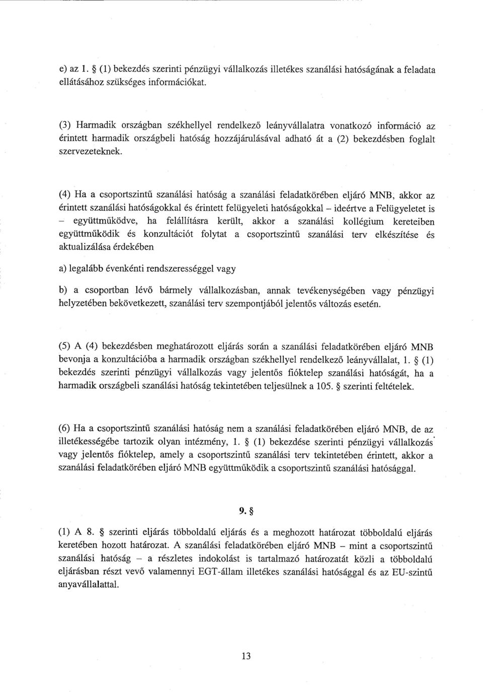 (4) Ha а csoportszintű szanálási hatósága szanálási feladatkörében eljáró MNB, akkor az érintett szanálási hatóságokkal és érintett felügyeleti hatóságokkal ideértve а Felügyeletet is együttműködve,