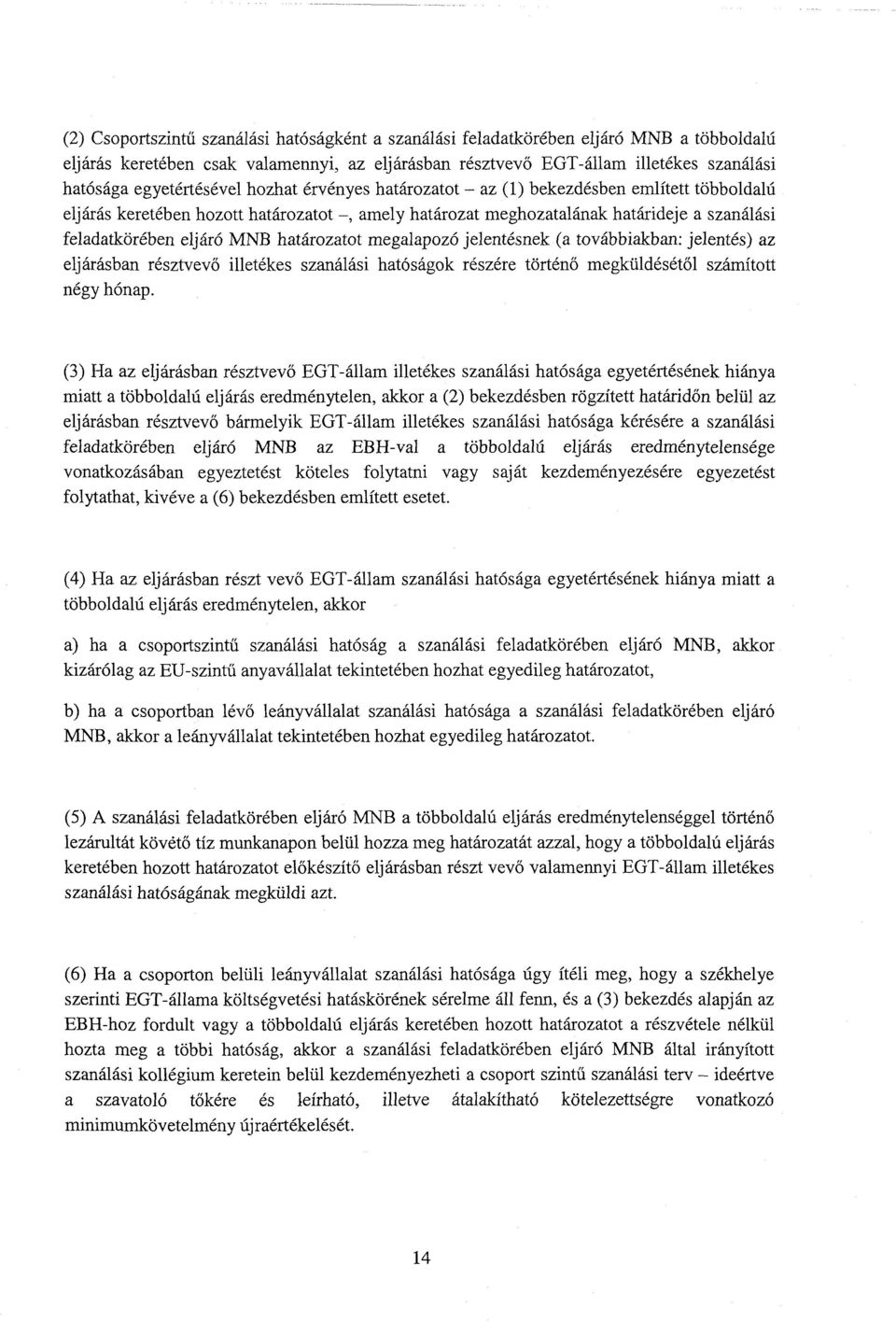 határozatot megalapozó jelentésnek (a továbbiakban : jelentés) a z eljárásban résztvev ő illetékes szanálási hatóságok részére történ ő megküldésétől számított négy hónap.