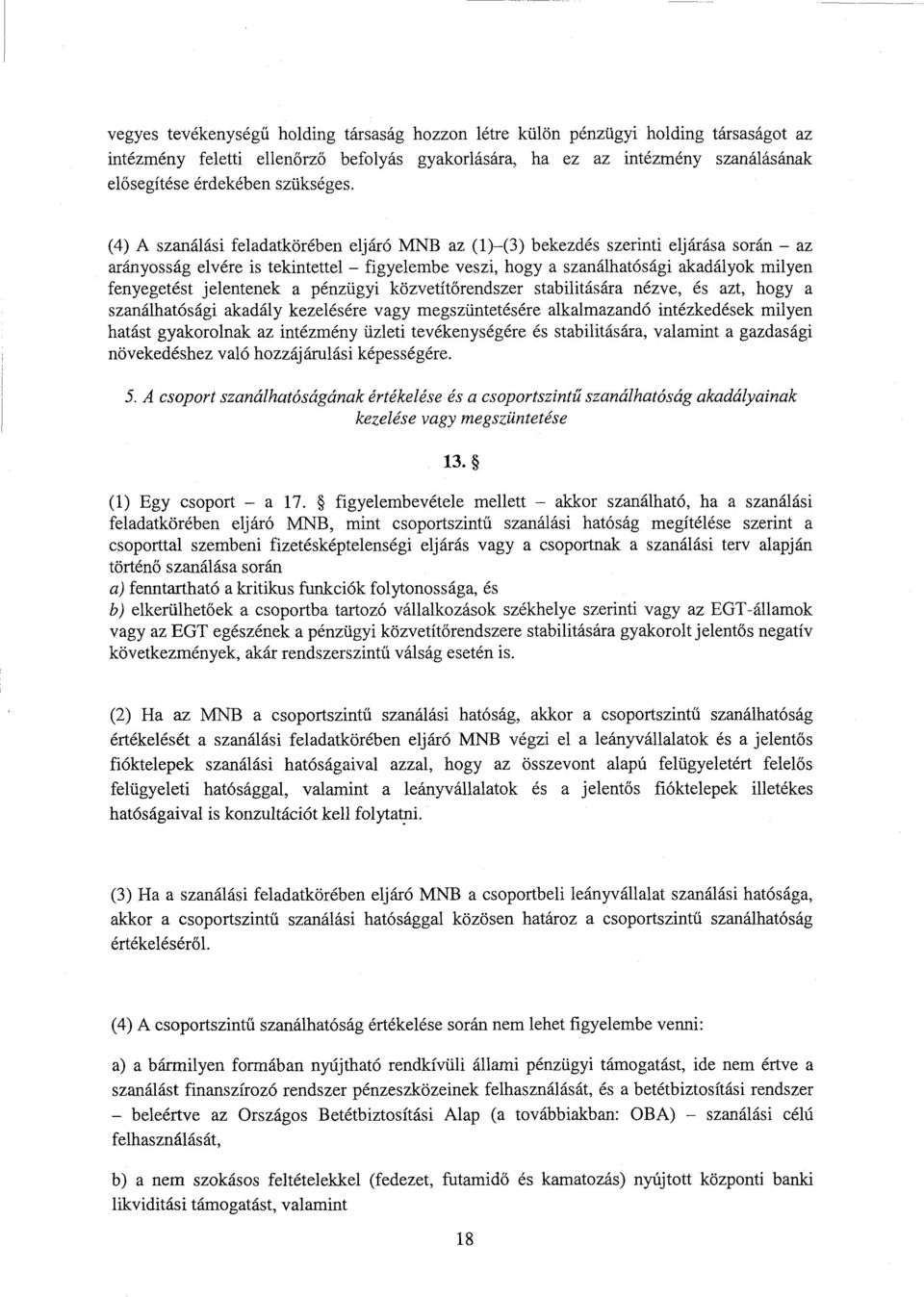 (4) А szanálási feladatkörében eljáró MNB az (1) (3) bekezdés szerinti eljárása során a z arányosság elvére is tekintettel figyelembe veszi, hogy а szanálhatósági akadályok milye n fenyegetést