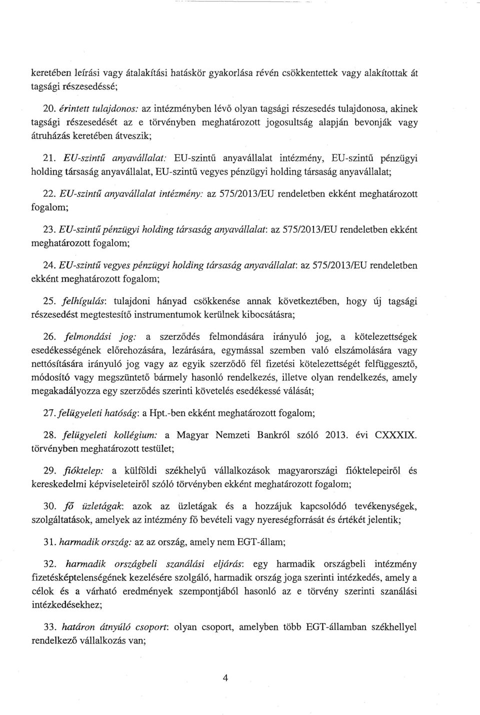 átveszik ; 21. EU-szintű anyavállalat : EП-szintű anyavállalat intézmény, EU-szintű pénzügyi holding társaság anyavállalat, EU-szintű vegyes pénzügyi holding társaság anyavállalat ; 22.
