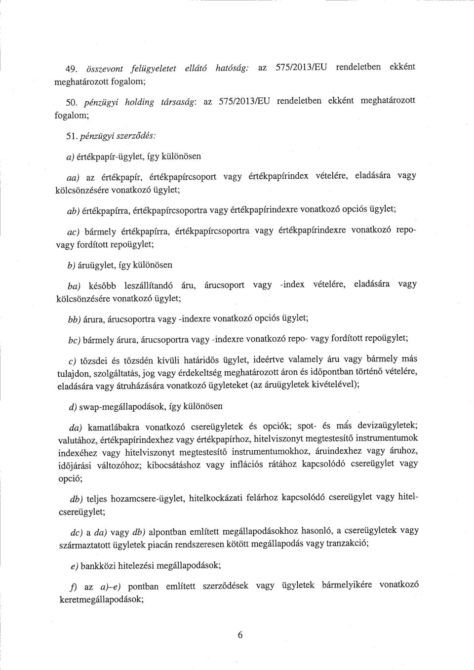 értékpapírcsoportra vagy értékpapírindexre vonatkozó opciós ügylet ; ас) báш ~ely értékpapírra, értékpapírcsoportra vagy értékpapírindexre vonatkozó repovagy fordított repoügylet ; b) áruügylet, így