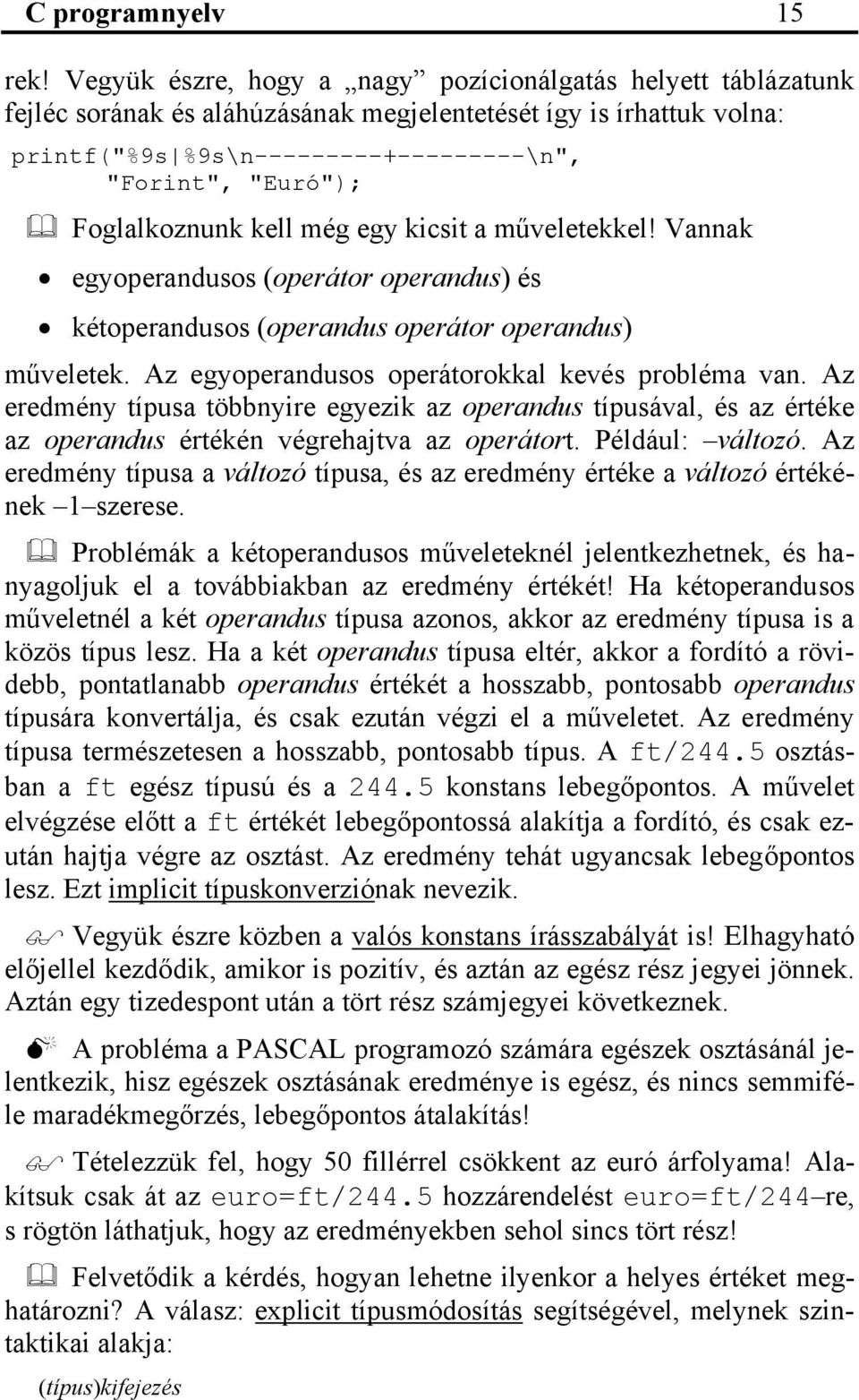 Foglalkoznunk kell még egy kicsit a műveletekkel! Vannak egyoperandusos (operátor operandus) és kétoperandusos (operandus operátor operandus) műveletek.