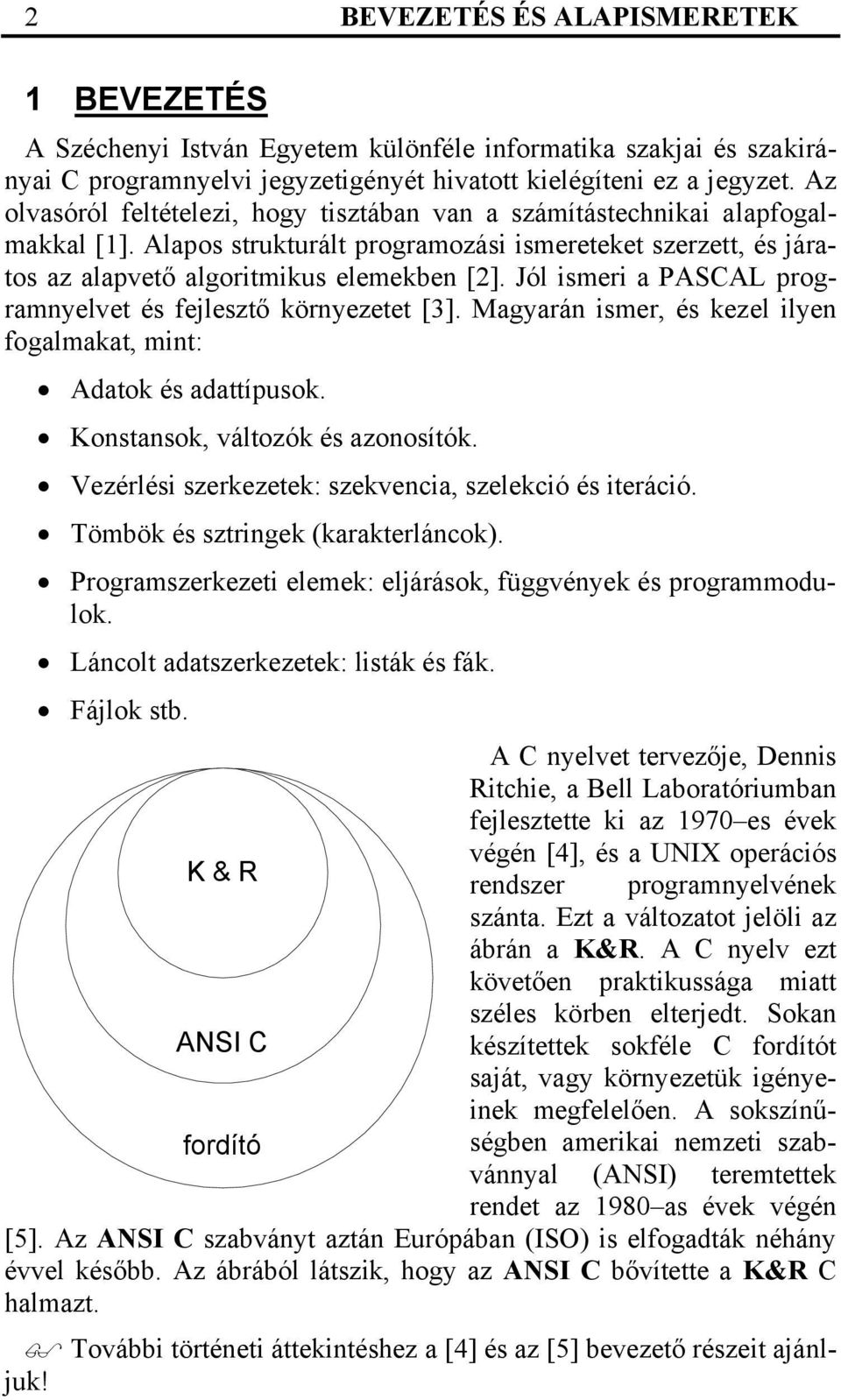 Jól ismeri a PASCAL programnyelvet és fejlesztő környezetet [3]. Magyarán ismer, és kezel ilyen fogalmakat, mint: Adatok és adattípusok. Konstansok, változók és azonosítók.