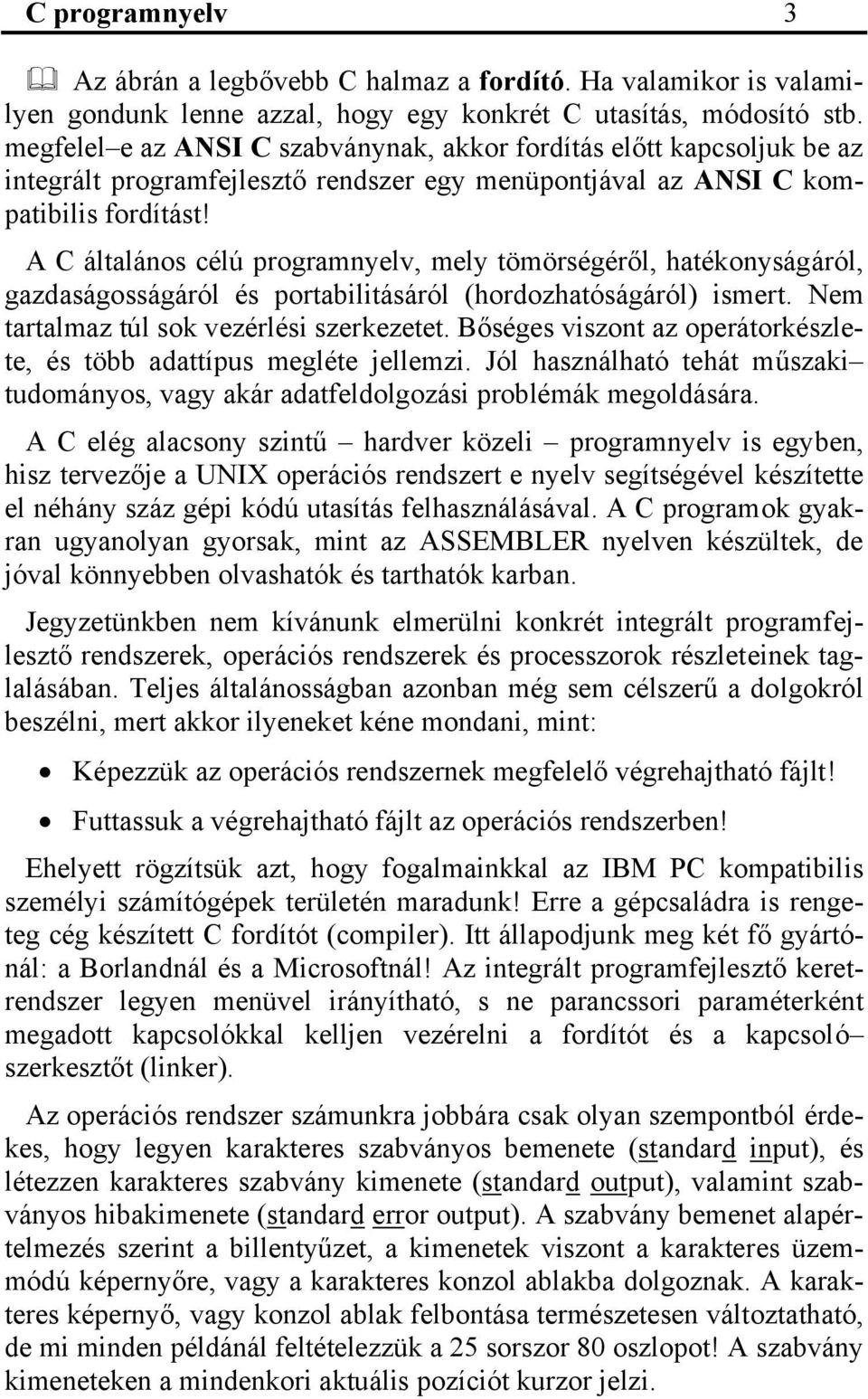 A C általános célú programnyelv, mely tömörségéről, hatékonyságáról, gazdaságosságáról és portabilitásáról (hordozhatóságáról) ismert. Nem tartalmaz túl sok vezérlési szerkezetet.