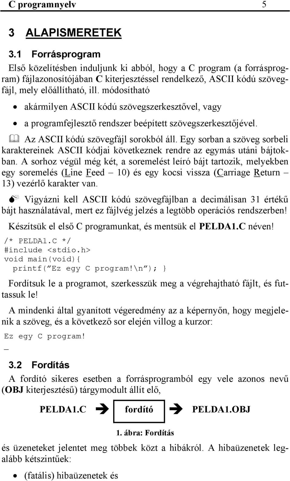 módosítható akármilyen ASCII kódú szövegszerkesztővel, vagy a programfejlesztő rendszer beépített szövegszerkesztőjével. Az ASCII kódú szövegfájl sorokból áll.