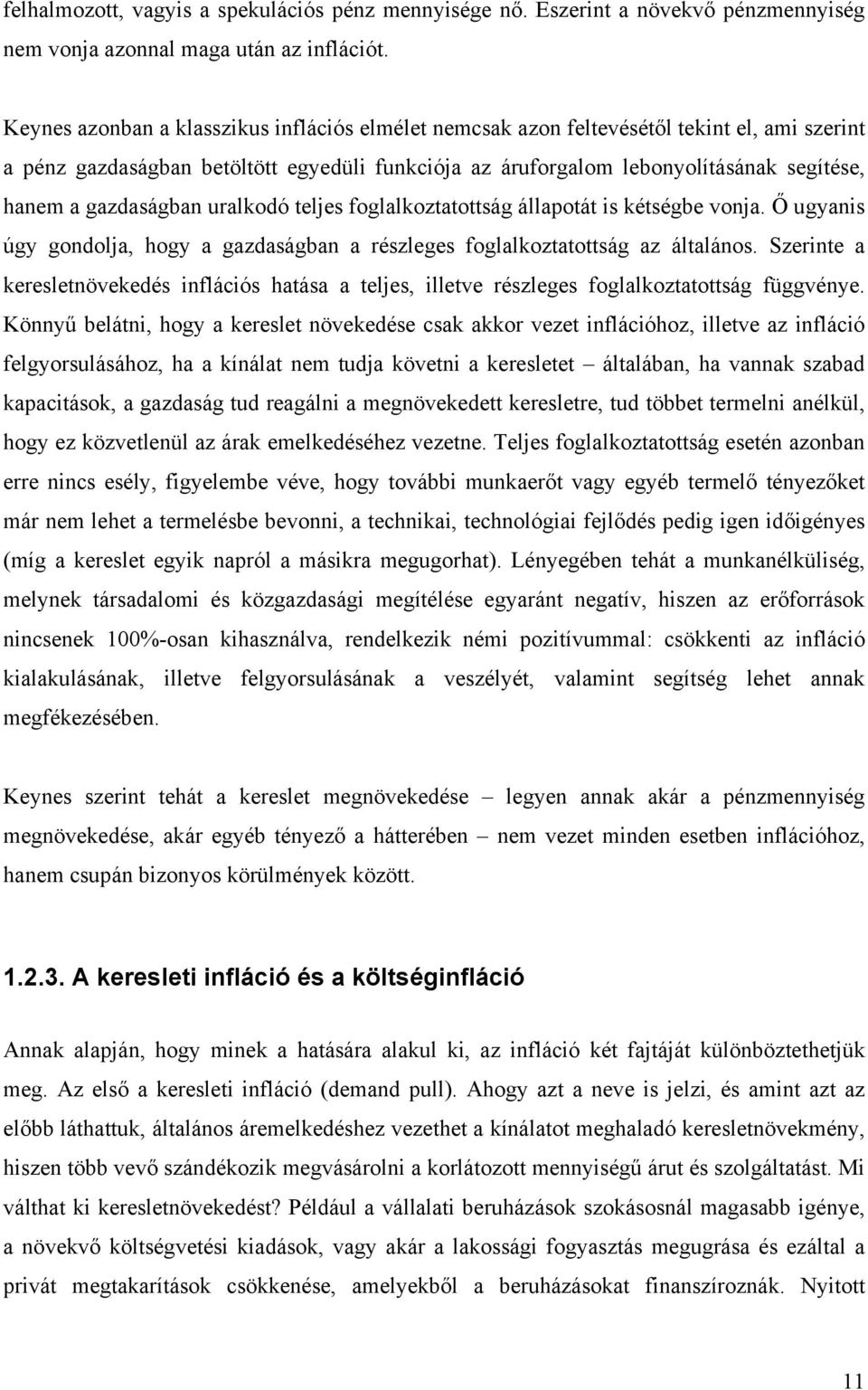 gazdaságban uralkodó teljes foglalkoztatottság állapotát is kétségbe vonja. Ő ugyanis úgy gondolja, hogy a gazdaságban a részleges foglalkoztatottság az általános.