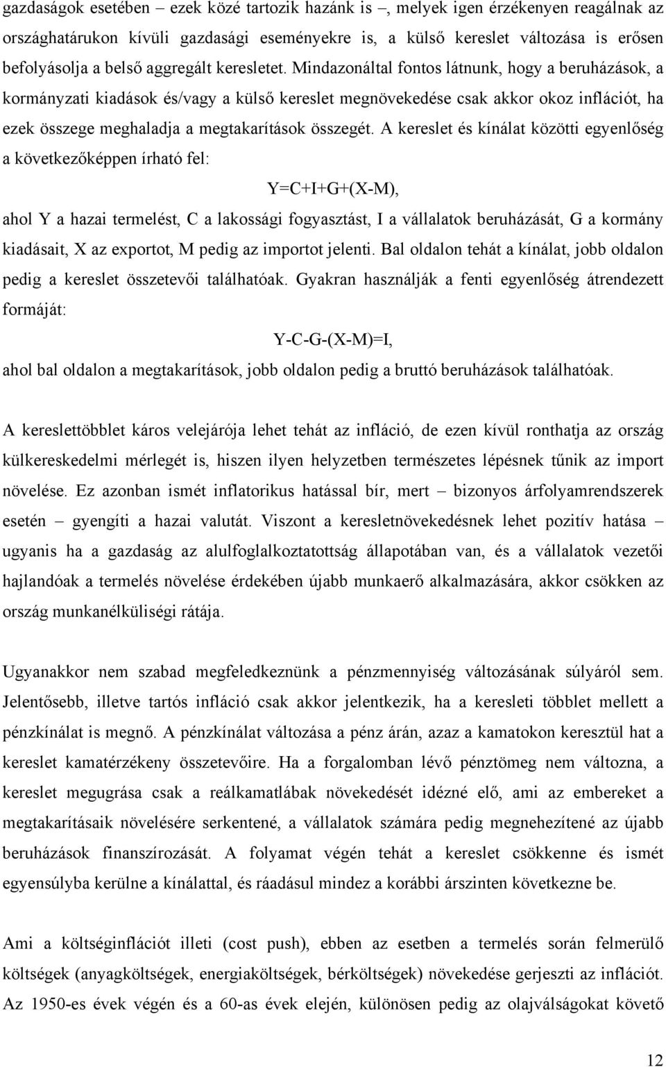 Mindazonáltal fontos látnunk, hogy a beruházások, a kormányzati kiadások és/vagy a külső kereslet megnövekedése csak akkor okoz inflációt, ha ezek összege meghaladja a megtakarítások összegét.