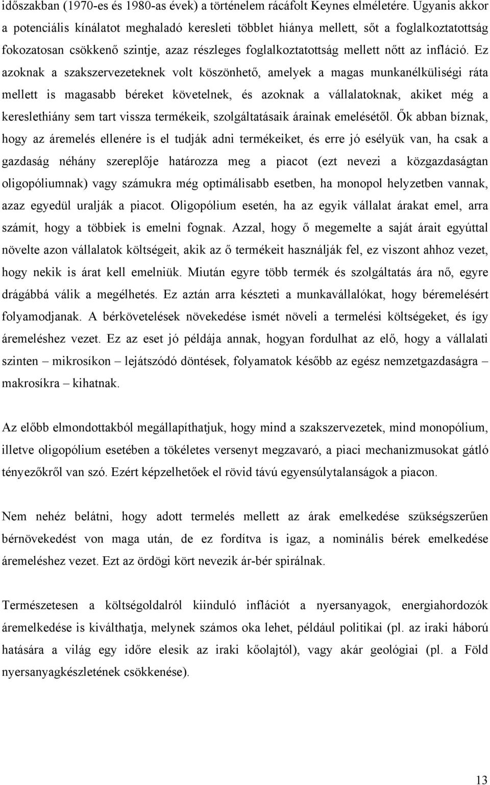 Ez azoknak a szakszervezeteknek volt köszönhető, amelyek a magas munkanélküliségi ráta mellett is magasabb béreket követelnek, és azoknak a vállalatoknak, akiket még a kereslethiány sem tart vissza