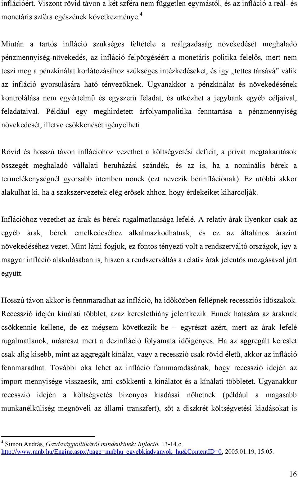 korlátozásához szükséges intézkedéseket, és így tettes társává válik az infláció gyorsulására ható tényezőknek.