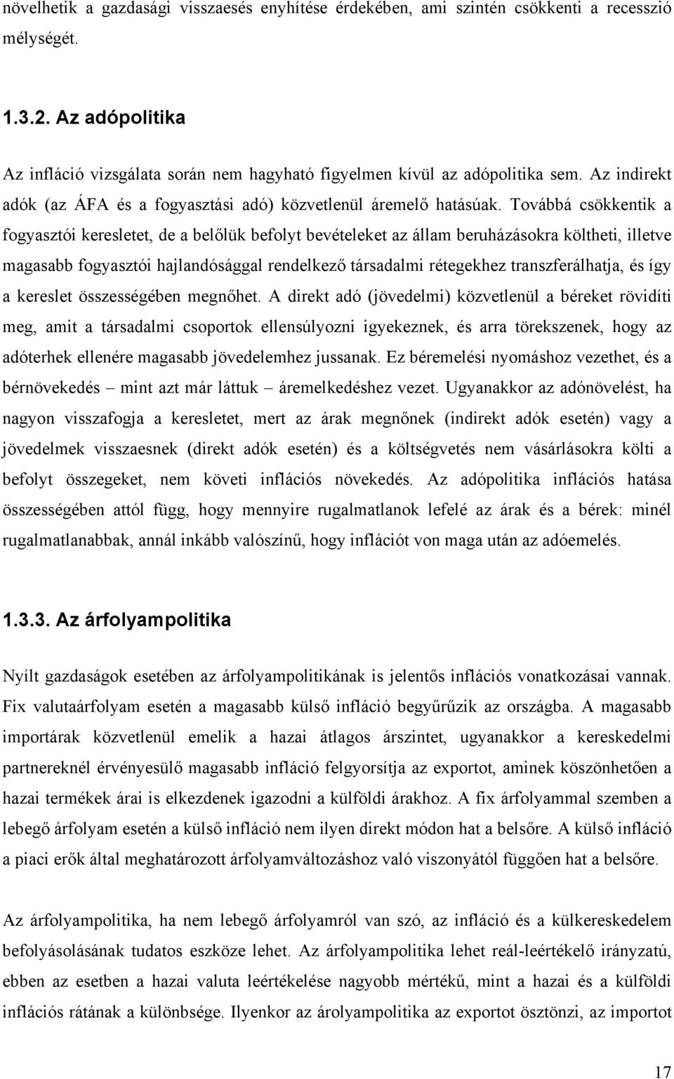 Továbbá csökkentik a fogyasztói keresletet, de a belőlük befolyt bevételeket az állam beruházásokra költheti, illetve magasabb fogyasztói hajlandósággal rendelkező társadalmi rétegekhez