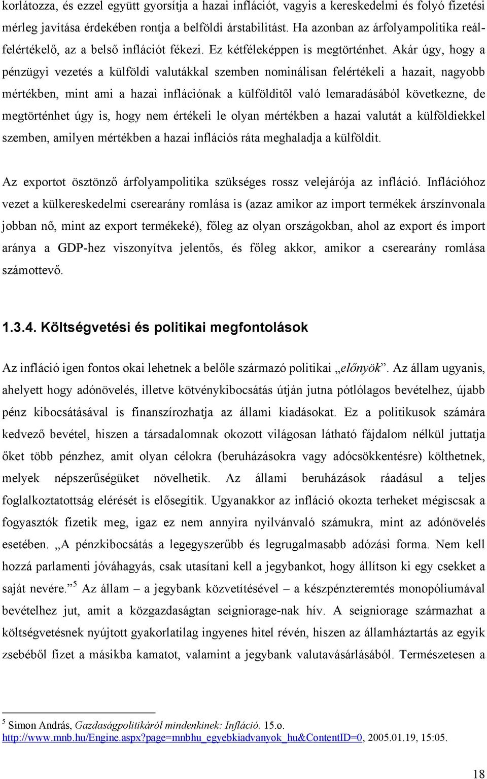 Akár úgy, hogy a pénzügyi vezetés a külföldi valutákkal szemben nominálisan felértékeli a hazait, nagyobb mértékben, mint ami a hazai inflációnak a külfölditől való lemaradásából következne, de