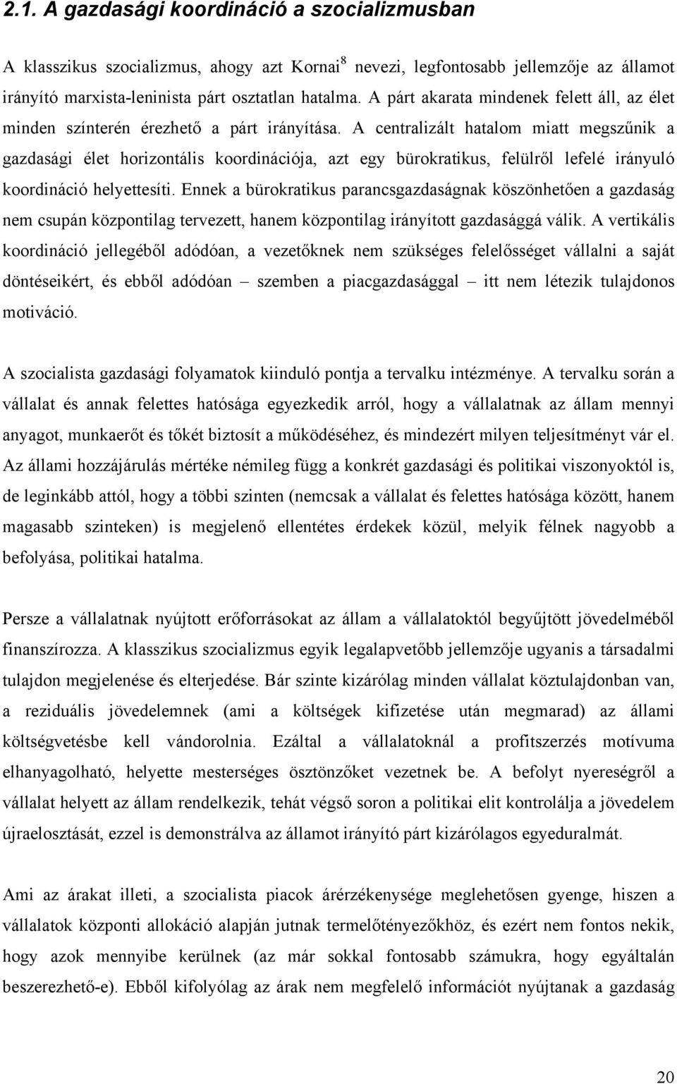 A centralizált hatalom miatt megszűnik a gazdasági élet horizontális koordinációja, azt egy bürokratikus, felülről lefelé irányuló koordináció helyettesíti.
