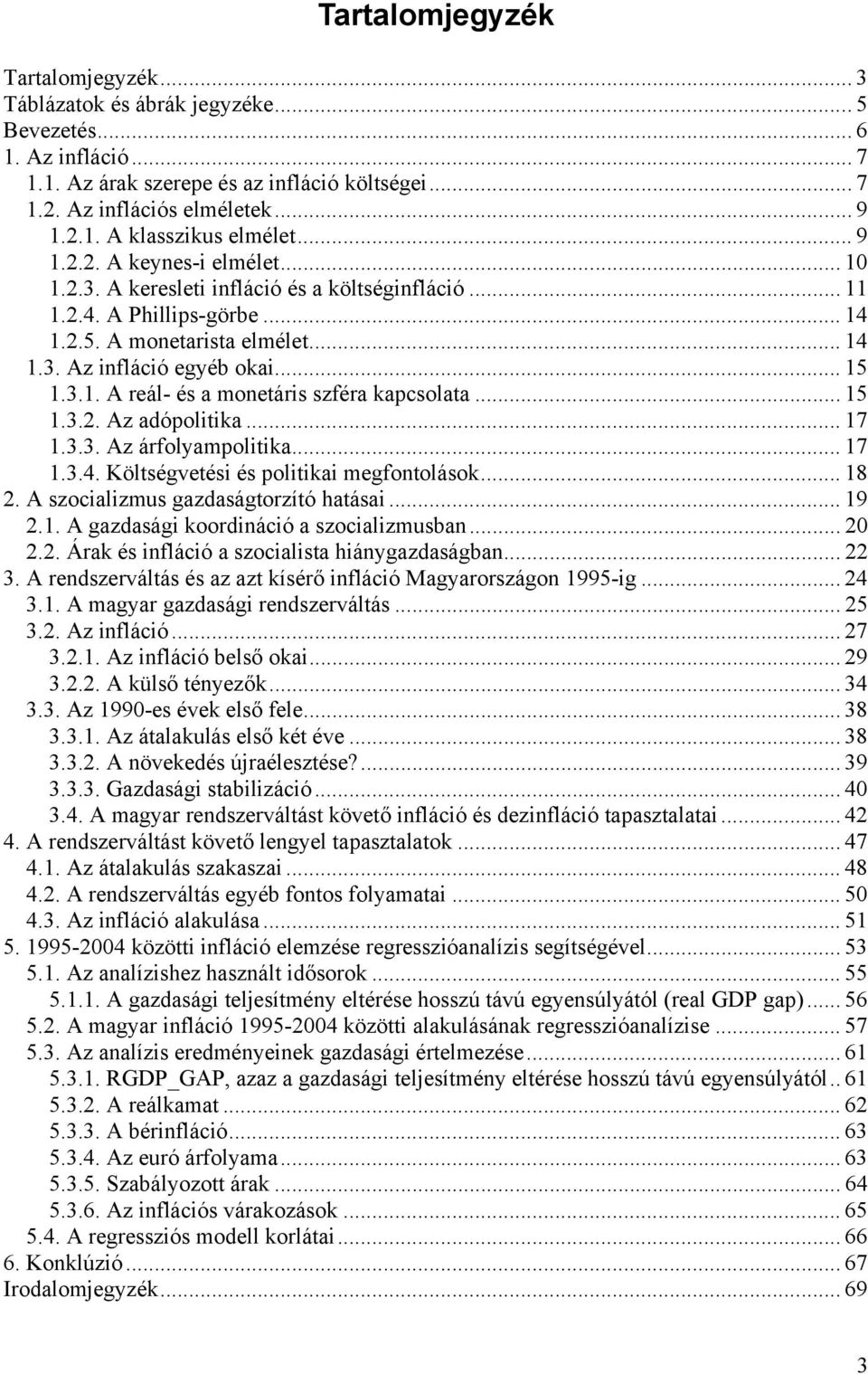.. 15 1.3.2. Az adópolitika... 17 1.3.3. Az árfolyampolitika... 17 1.3.4. Költségvetési és politikai megfontolások... 18 2. A szocializmus gazdaságtorzító hatásai... 19 2.1. A gazdasági koordináció a szocializmusban.