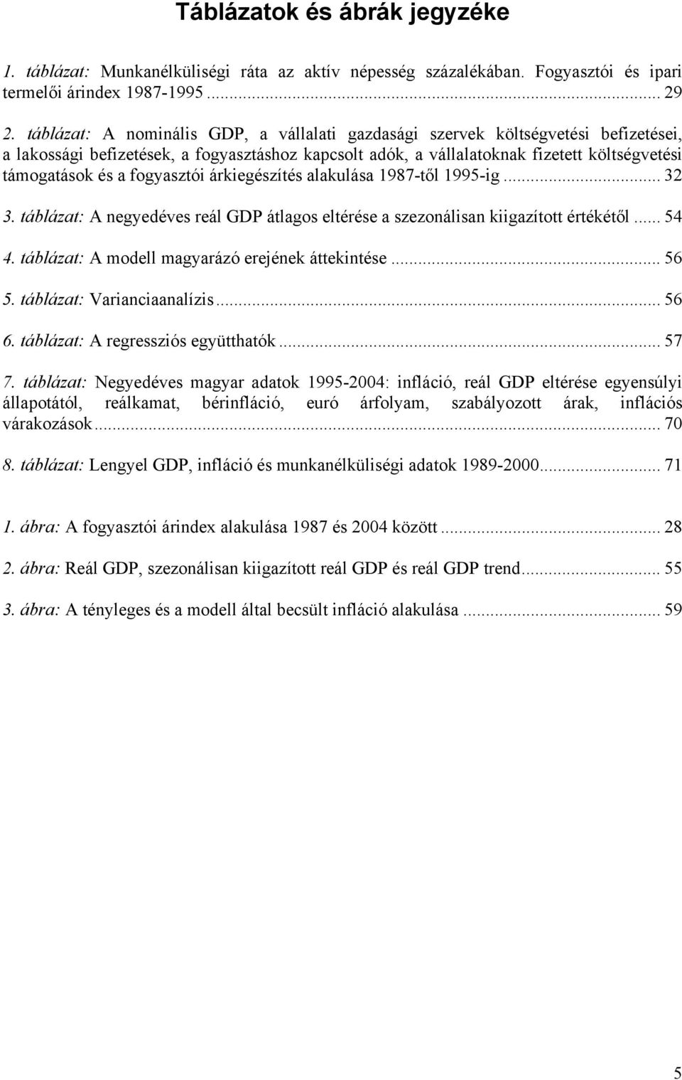fogyasztói árkiegészítés alakulása 1987-től 1995-ig... 32 3. táblázat: A negyedéves reál GDP átlagos eltérése a szezonálisan kiigazított értékétől... 54 4.