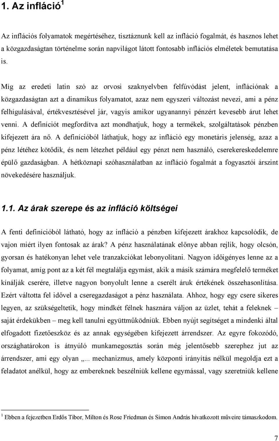 Míg az eredeti latin szó az orvosi szaknyelvben felfúvódást jelent, inflációnak a közgazdaságtan azt a dinamikus folyamatot, azaz nem egyszeri változást nevezi, ami a pénz felhígulásával,