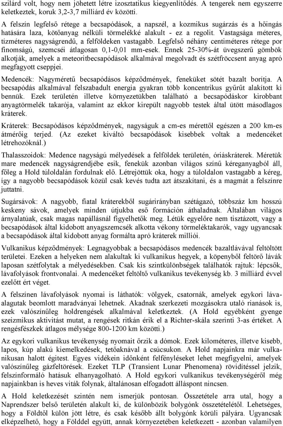 Vastagsága méteres, tízméteres nagyságrendű, a felföldeken vastagabb. Legfelső néhány centiméteres rétege por finomságú, szemcséi átlagosan 0,1-0,01 mm-esek.