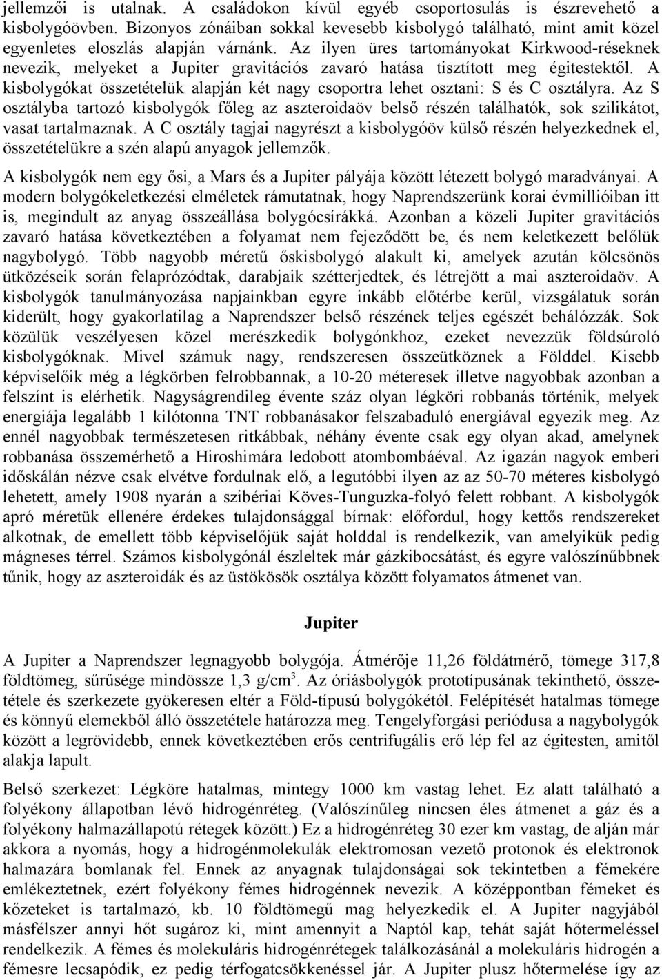 Az ilyen üres tartományokat Kirkwood-réseknek nevezik, melyeket a Jupiter gravitációs zavaró hatása tisztított meg égitestektől.