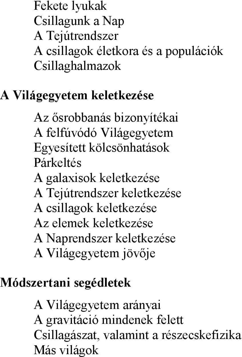 keletkezése A Tejútrendszer keletkezése A csillagok keletkezése Az elemek keletkezése A Naprendszer keletkezése A