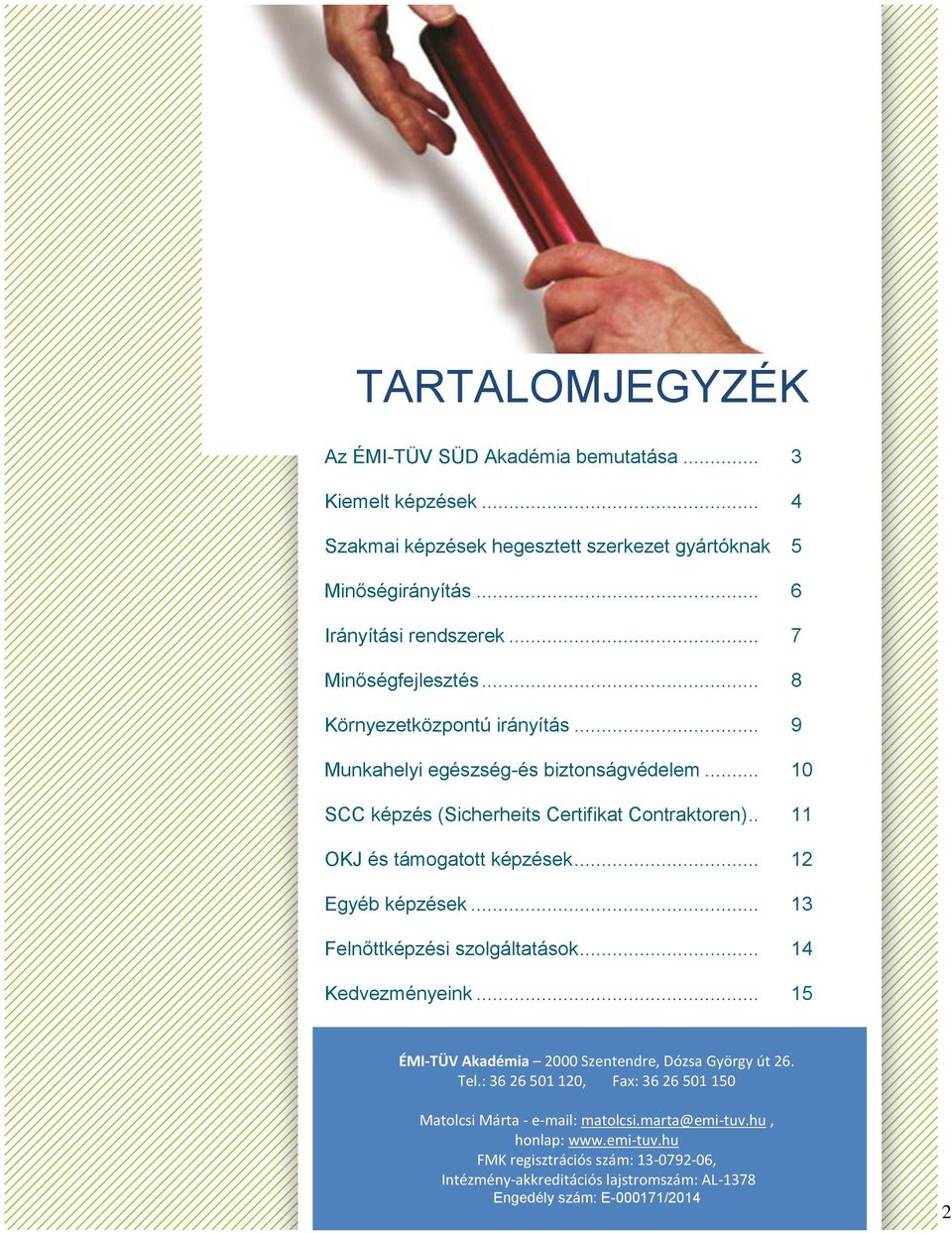 .. 12 Egyéb képzések... 13 Felnőttképzési szolgáltatások... 14 Kedvezményeink... 15 ÉMI-TÜV Akadémia 2000 Szentendre, Dózsa György út 26. Tel.