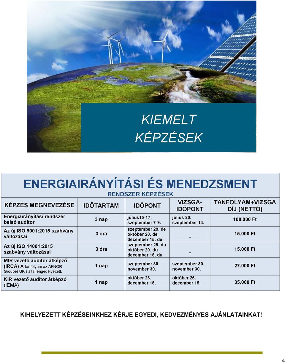 KIR vezető auditor átképző (IEMA) 3 óra 3 óra 1 nap 1 nap RENDSZER KÉPZÉSEK július15-17. szeptember 7-9. szeptember 29. de október 20. de december 15. de szeptember 29.