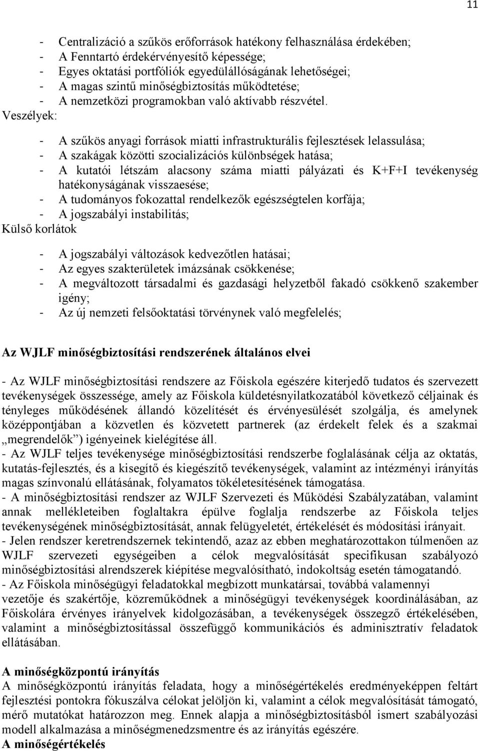 Veszélyek: - A szűkös anyagi források miatti infrastrukturális fejlesztések lelassulása; - A szakágak közötti szocializációs különbségek hatása; - A kutatói létszám alacsony száma miatti pályázati és