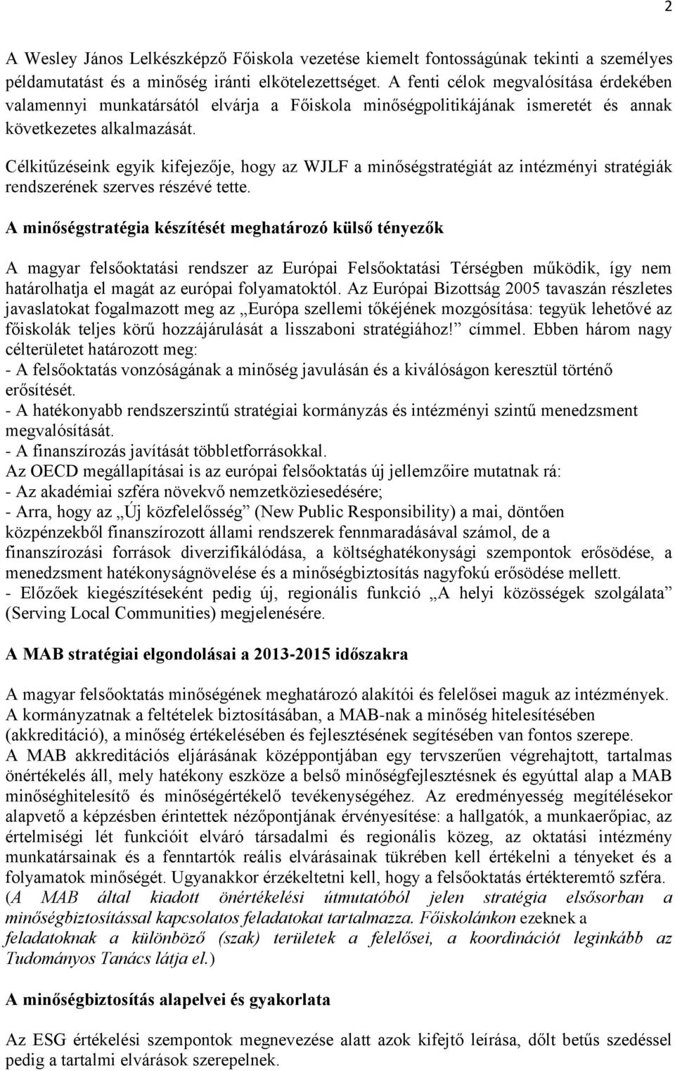 Célkitűzéseink egyik kifejezője, hogy az WJLF a minőségstratégiát az intézményi stratégiák rendszerének szerves részévé tette.