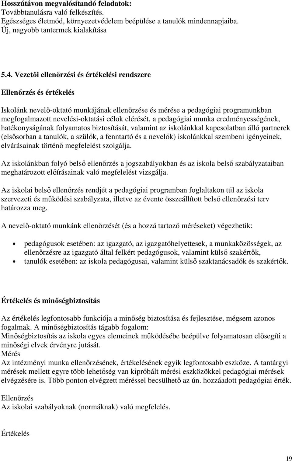 a pedagógiai munka eredményességének, hatékonyságának folyamatos biztosítását, valamint az iskolánkkal kapcsolatban álló partnerek (elsısorban a tanulók, a szülık, a fenntartó és a nevelık)