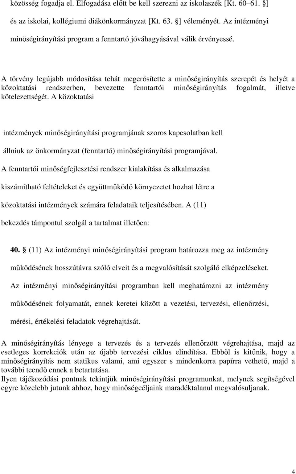 A törvény legújabb módosítása tehát megerısítette a minıségirányítás szerepét és helyét a közoktatási rendszerben, bevezette fenntartói minıségirányítás fogalmát, illetve kötelezettségét.