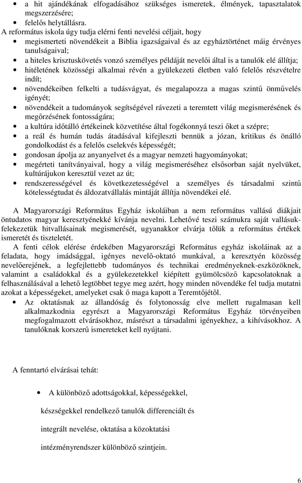 személyes példáját nevelıi által is a tanulók elé állítja; hitéletének közösségi alkalmai révén a gyülekezeti életben való felelıs részvételre indít; növendékeiben felkelti a tudásvágyat, és