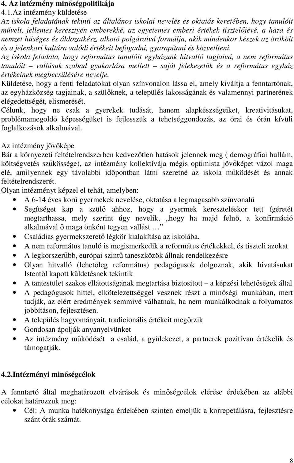 a haza és nemzet hőséges és áldozatkész, alkotó polgáraivá formálja, akik mindenkor készek az örökölt és a jelenkori kultúra valódi értékeit befogadni, gyarapítani és közvetíteni.