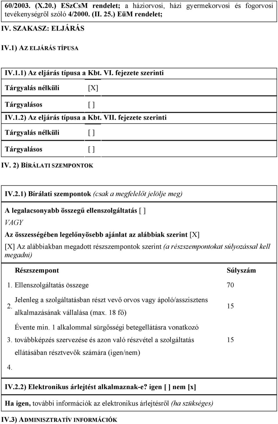 Az eljárás típusa a Kbt. VII. fejezete szerinti Tárgyalás nélküli [ ] Tárgyalásos [ ] IV. 2)