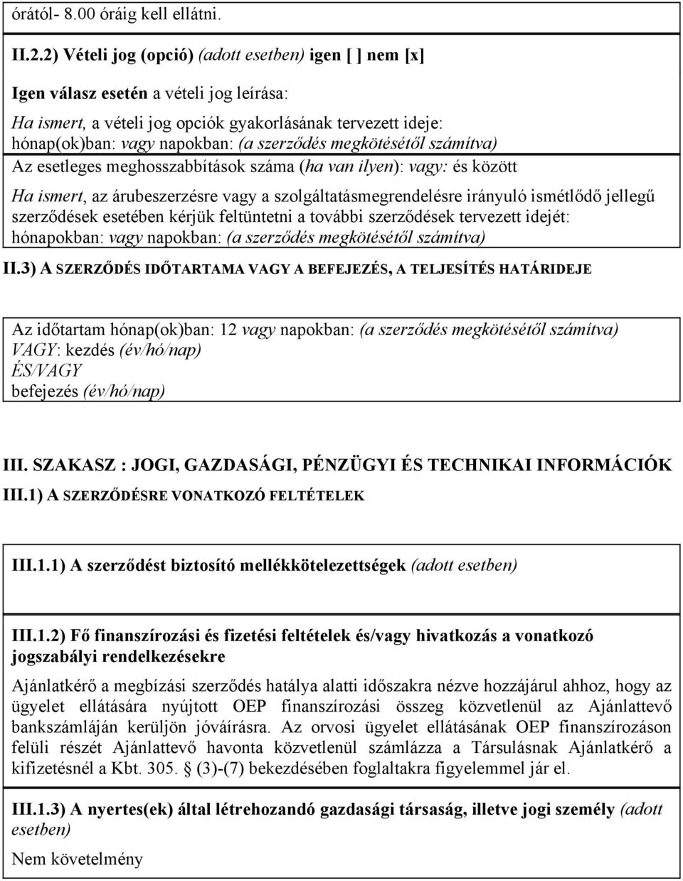megkötésétől számítva) Az esetleges meghosszabbítások száma (ha van ilyen): vagy: és között Ha ismert, az árubeszerzésre vagy a szolgáltatásmegrendelésre irányuló ismétlődő jellegű szerződések