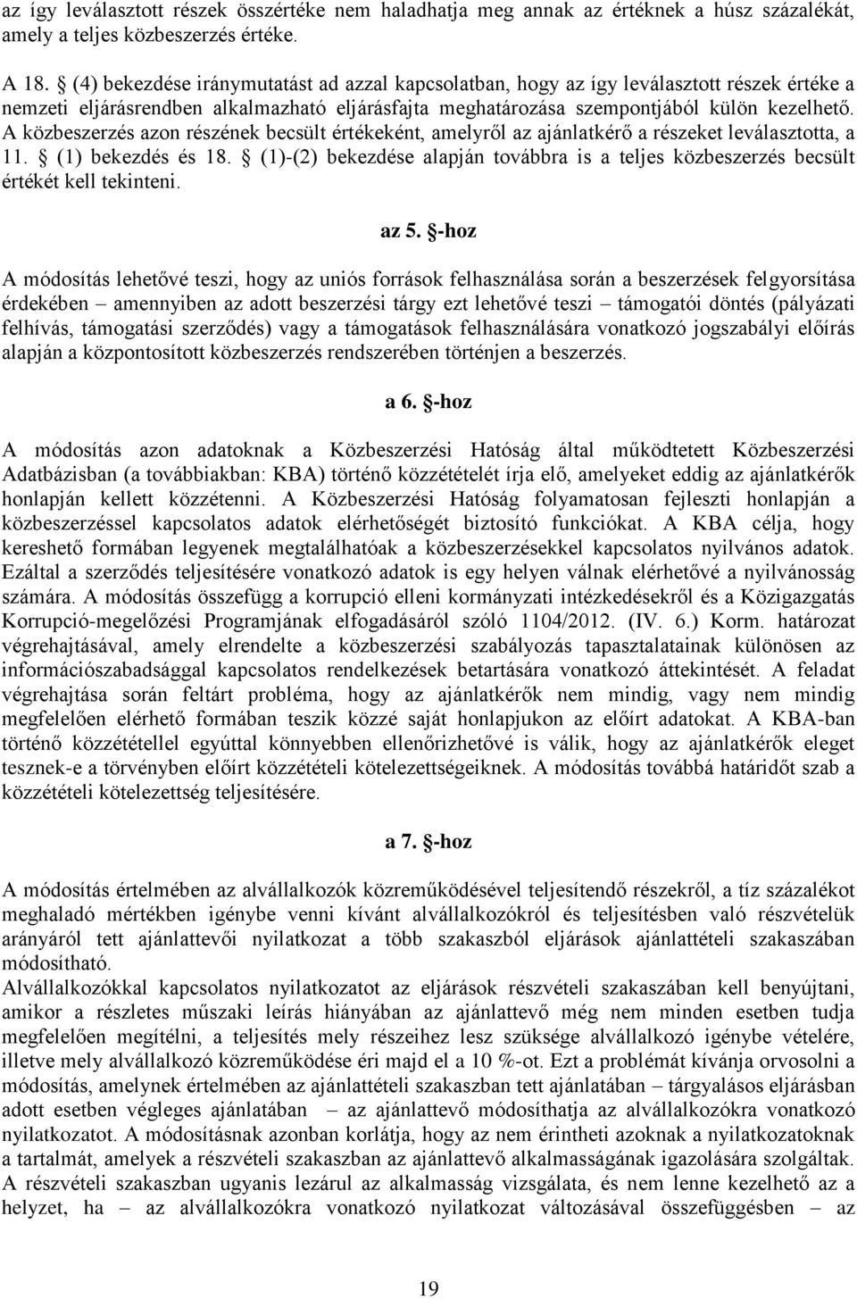 A közbeszerzés azon részének becsült értékeként, amelyről az ajánlatkérő a részeket leválasztotta, a 11. (1) bekezdés és 18.