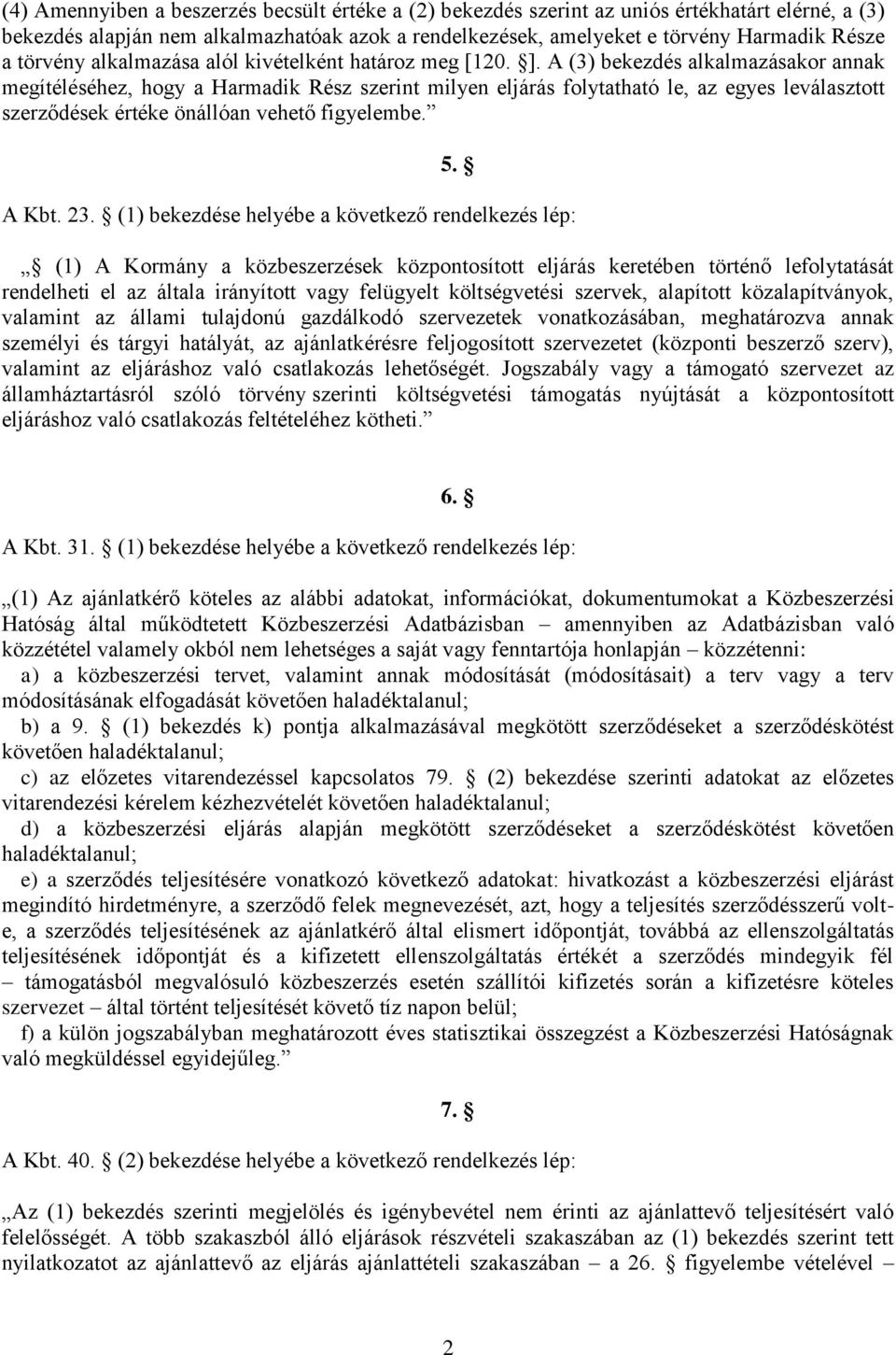 A (3) bekezdés alkalmazásakor annak megítéléséhez, hogy a Harmadik Rész szerint milyen eljárás folytatható le, az egyes leválasztott szerződések értéke önállóan vehető figyelembe. 5. A Kbt. 23.