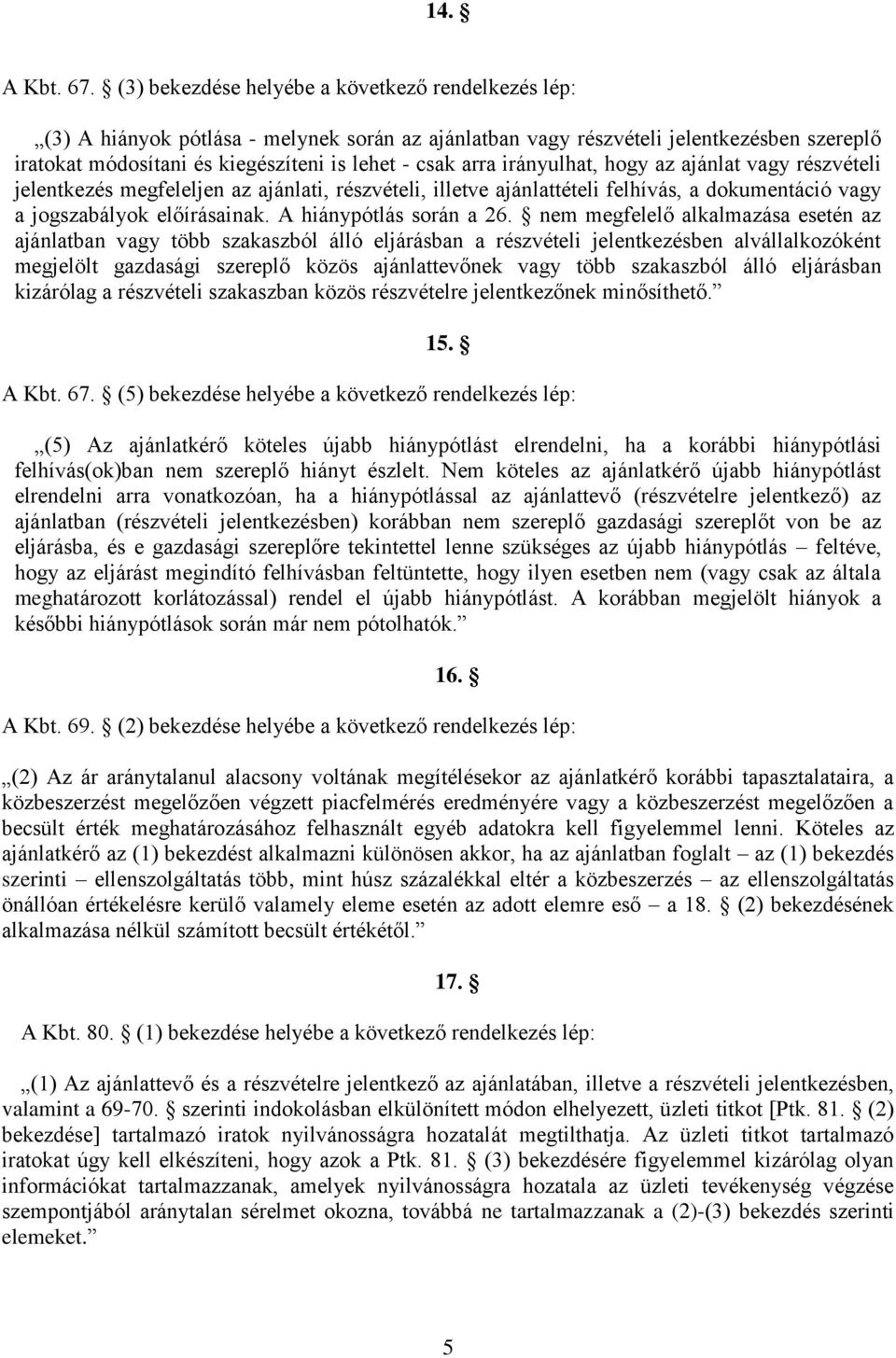 irányulhat, hogy az ajánlat vagy részvételi jelentkezés megfeleljen az ajánlati, részvételi, illetve ajánlattételi felhívás, a dokumentáció vagy a jogszabályok előírásainak. A hiánypótlás során a 26.