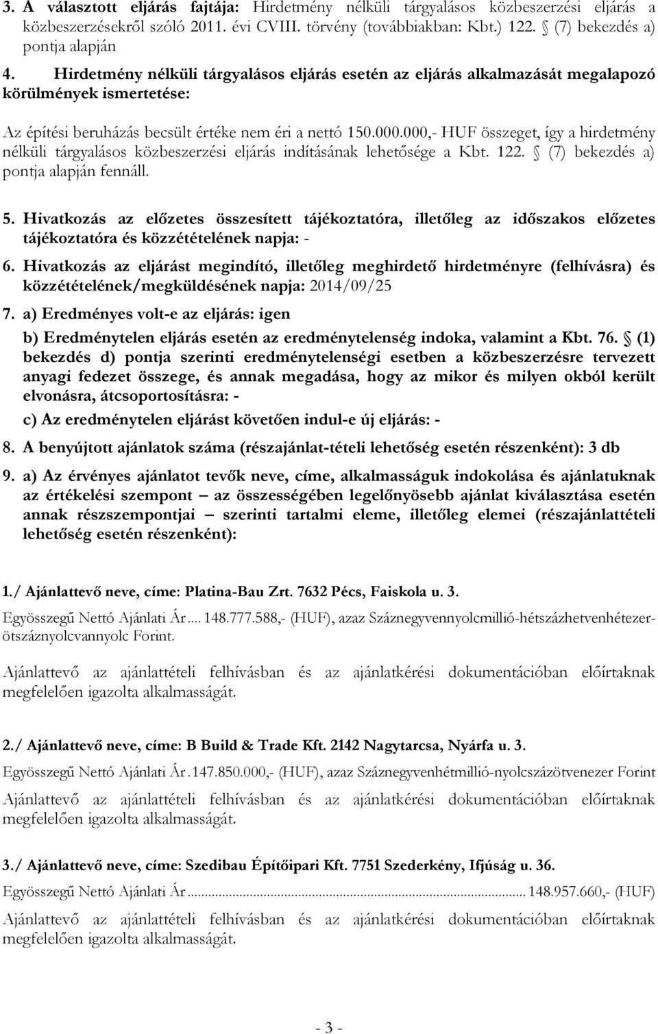 000,- HUF összeget, így a hirdetmény nélküli tárgyalásos közbeszerzési eljárás indításának lehetősége a Kbt. 122. (7) bekezdés a) pontja alapján fennáll. 5.