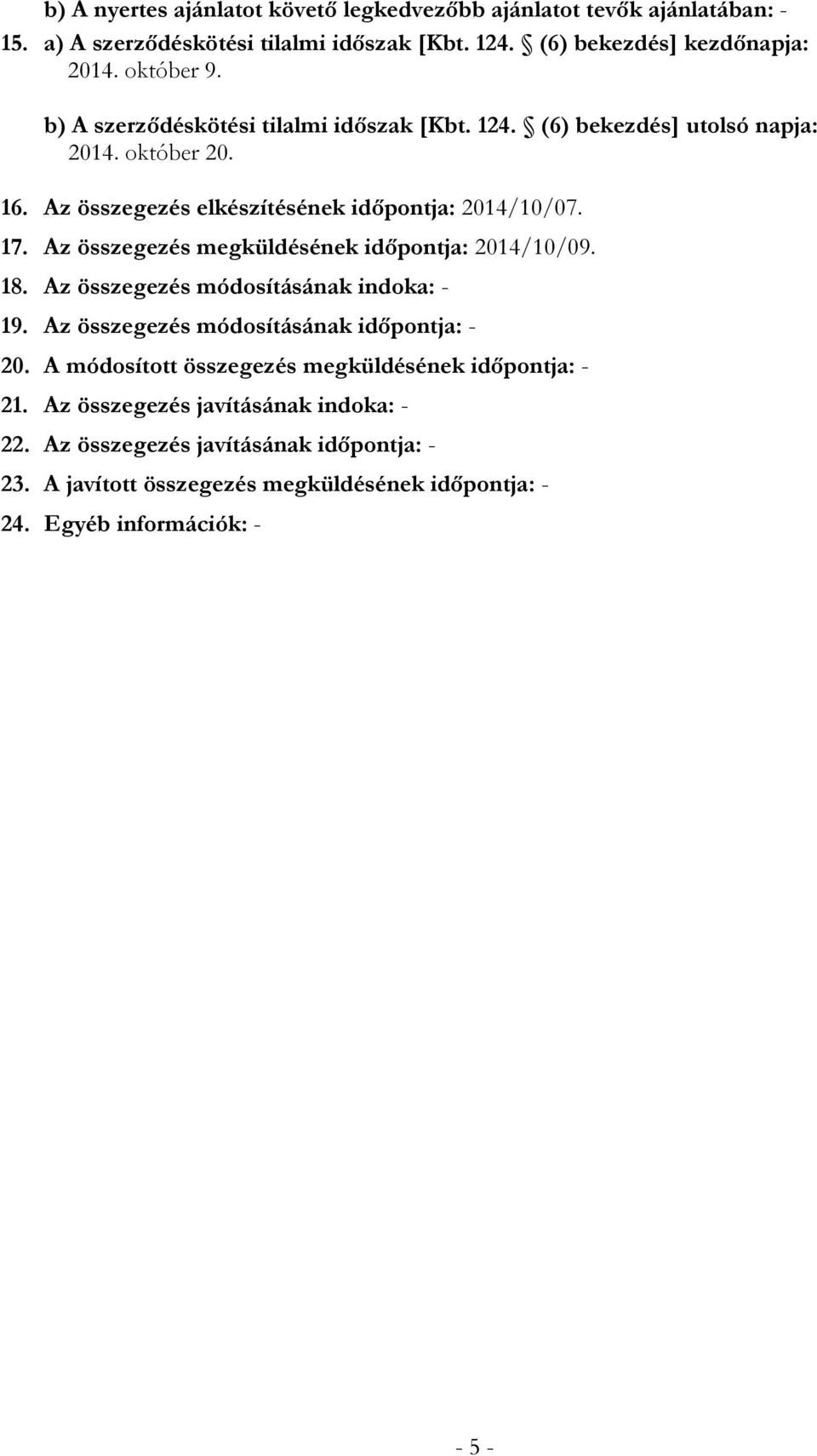 Az összegezés megküldésének időpontja: 2014/10/09. 18. Az összegezés módosításának indoka: - 19. Az összegezés módosításának időpontja: - 20.