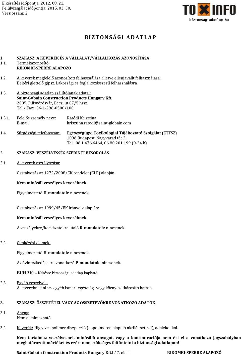 A biztonsági adatlap szállítójának adatai: Saint-Gobain Construction Products Hungary Kft. 2085, Pilisvörösvár, Bécsi út 07/5 hrsz. Tel./ Fax:+36-1-