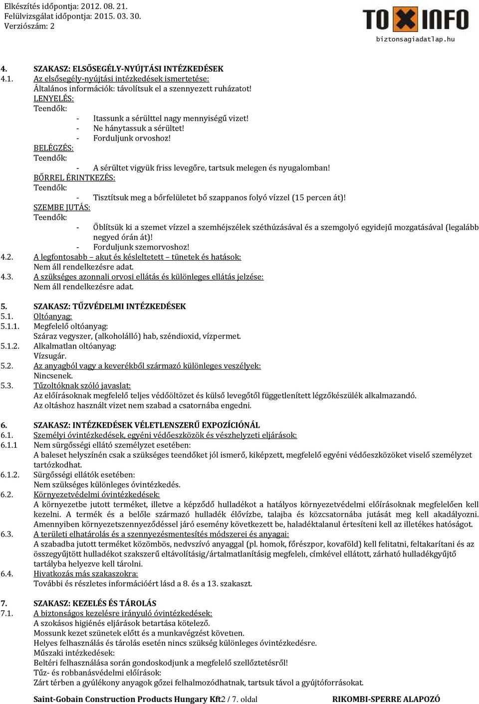 BŐRREL ÉRINTKEZÉS: - Tisztítsuk meg a bőrfelületet bő szappanos folyó vízzel (15 percen át)!