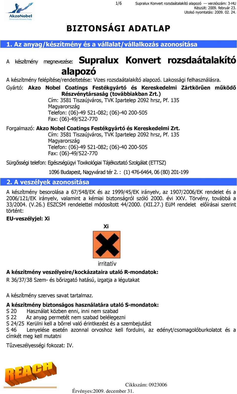 Lakossági felhasználásra. Gyártó: Akzo Nobel Coatings Festékgyártó és Kereskedelmi Zártkörűen működő Részvénytársaság (továbbiakban Zrt.) Cím: 3581 Tiszaújváros, TVK Ipartelep 2092 hrsz, Pf.