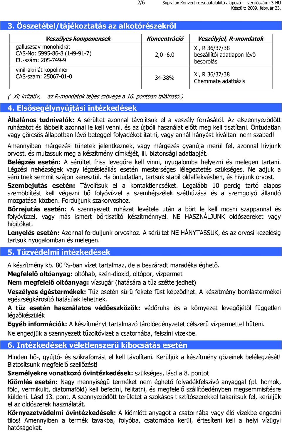 kopolimer CAS-szám: 25067-01-0 34-38% Xi, R 36/37/38 beszállítói adatlapon lévő besorolás Xi, R 36/37/38 Chemmate adatbázis ( Xi; irritatív, az R-mondatok teljes szövege a 16. pontban található.) 4.