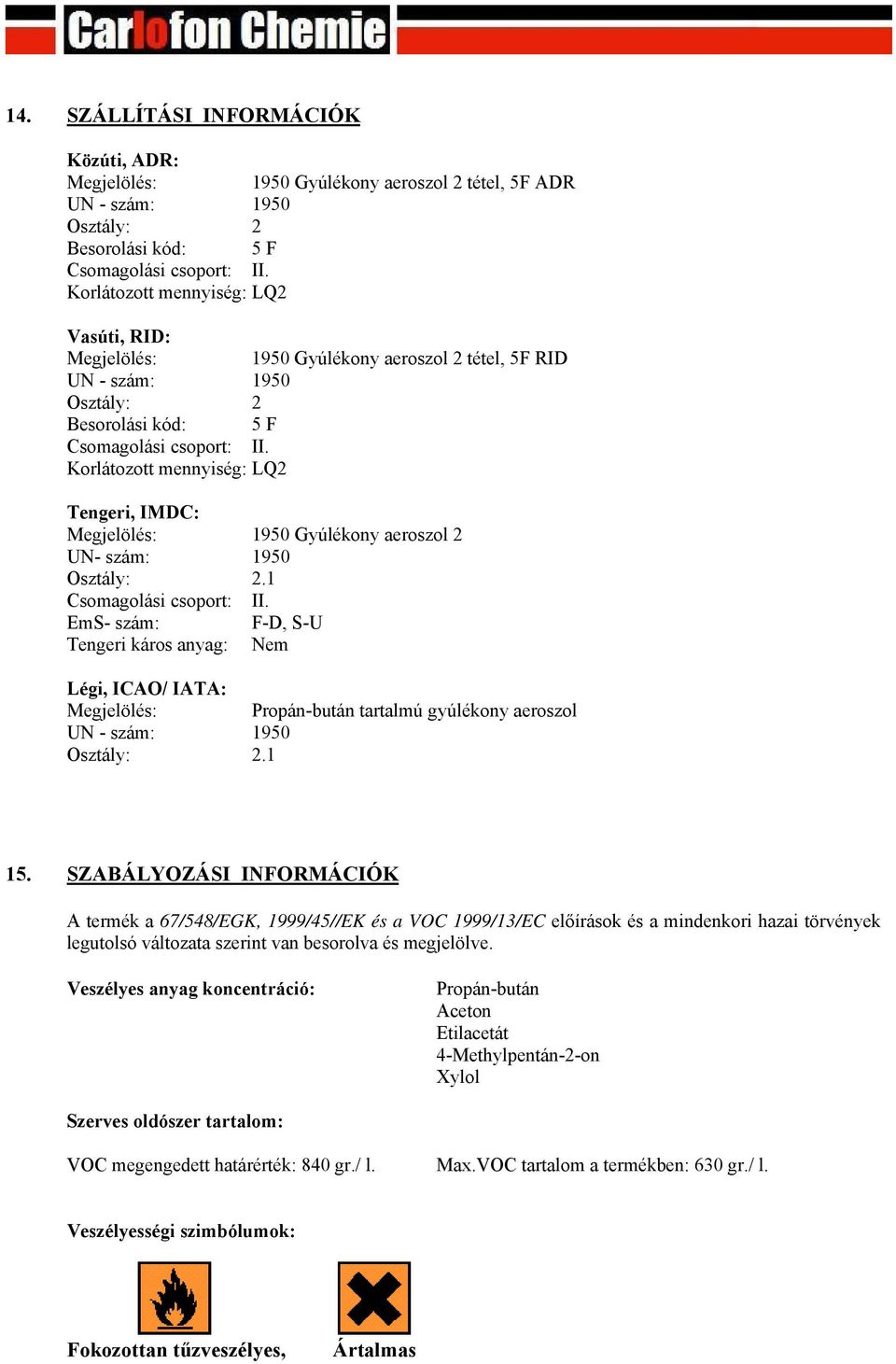 Korlátozott mennyiség: LQ2 Tengeri, IMDC: Megjelölés: 1950 Gyúlékony aeroszol 2 UN- szám: 1950 Osztály: 2.1 Csomagolási csoport: II.