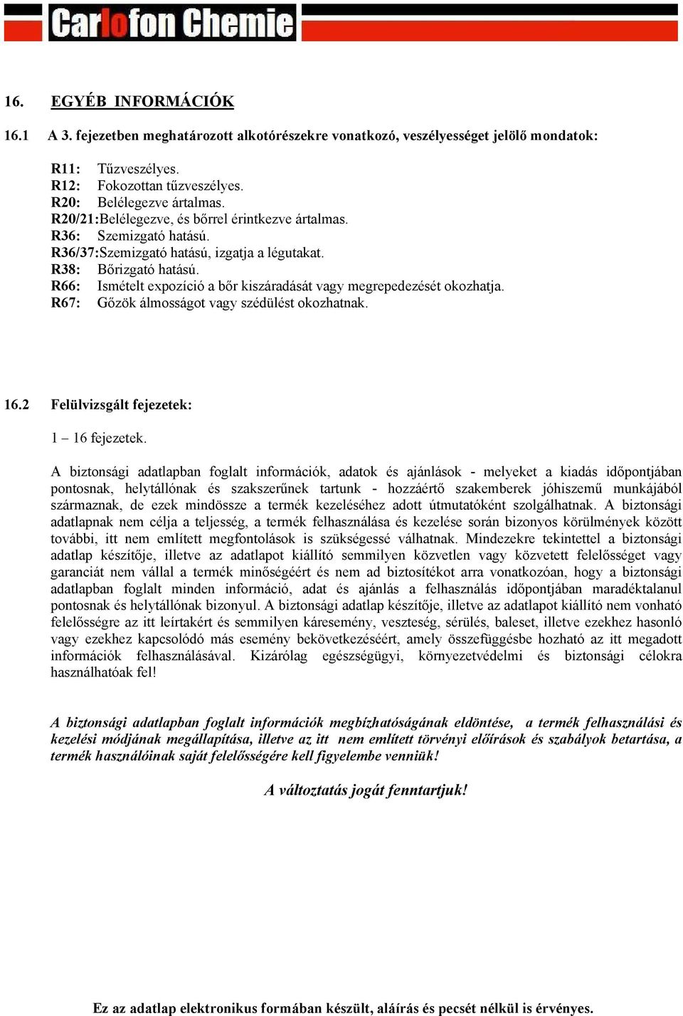 R66: Ismételt expozíció a bőr kiszáradását vagy megrepedezését okozhatja. R67: Gőzök álmosságot vagy szédülést okozhatnak. 16.2 Felülvizsgált fejezetek: 1 16 fejezetek.