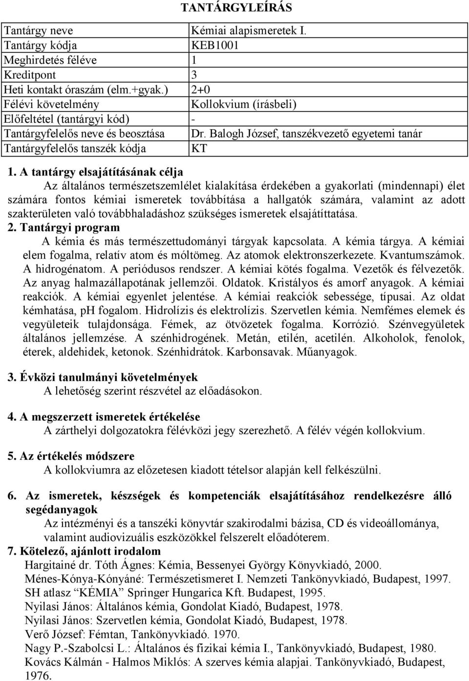 továbbítása a hallgatók számára, valamint az adott szakterületen való továbbhaladáshoz szükséges ismeretek elsajátíttatása. A kémia és más természettudományi tárgyak kapcsolata. A kémia tárgya.