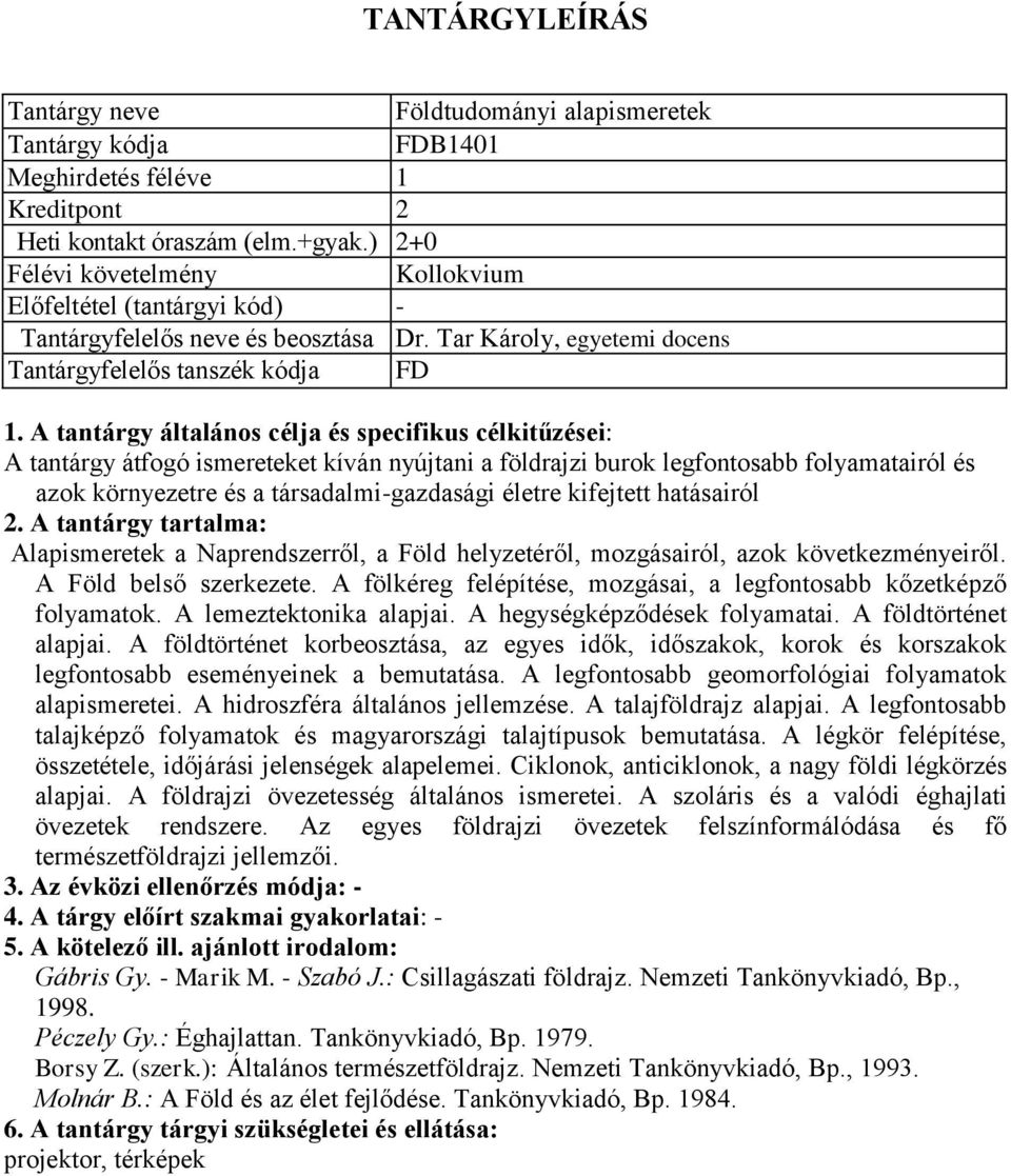 A tantárgy általános célja és specifikus célkitűzései: A tantárgy átfogó ismereteket kíván nyújtani a földrajzi burok legfontosabb folyamatairól és azok környezetre és a társadalmi-gazdasági életre