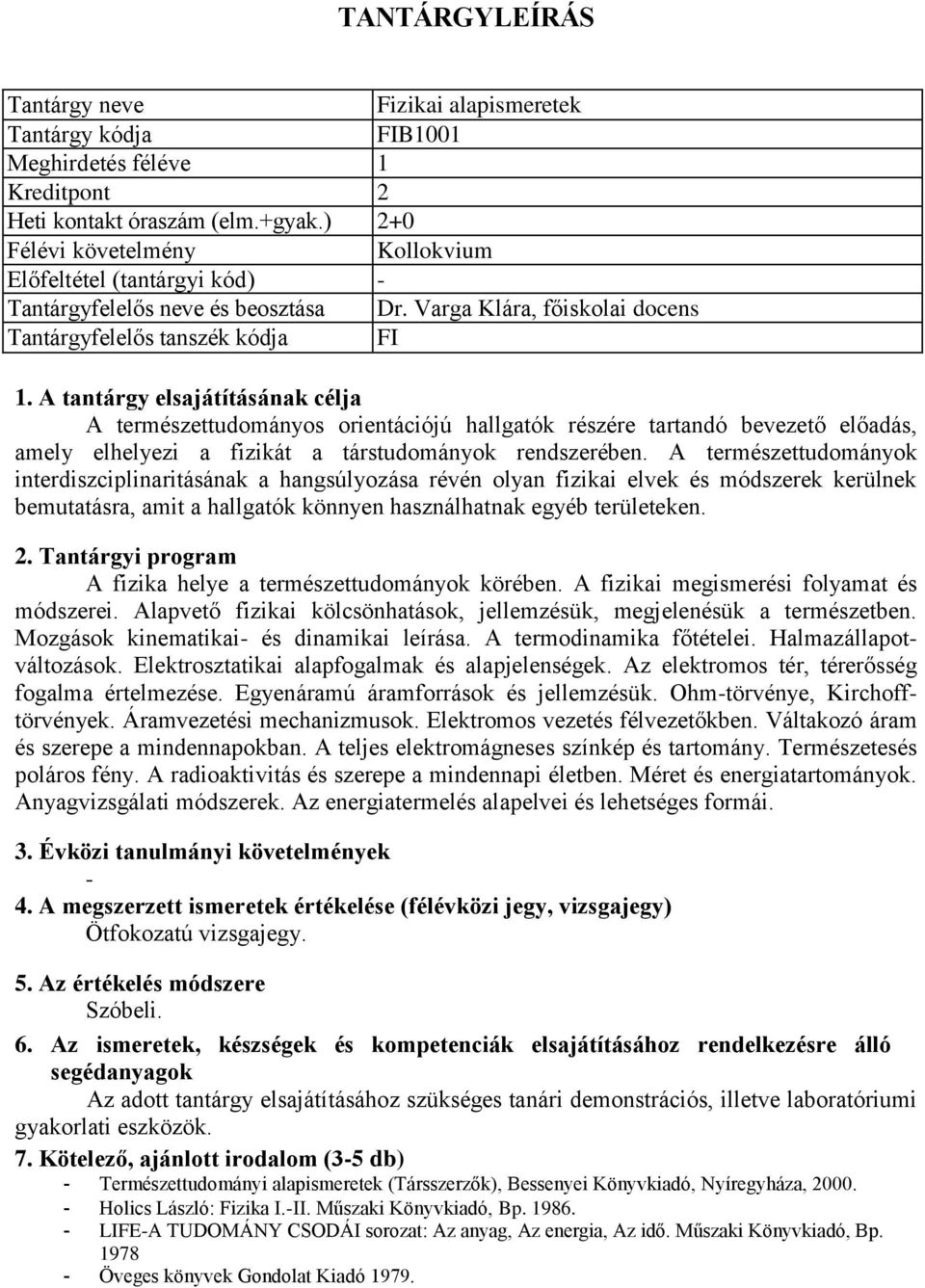 A természettudományok interdiszciplinaritásának a hangsúlyozása révén olyan fizikai elvek és módszerek kerülnek bemutatásra, amit a hallgatók könnyen használhatnak egyéb területeken.