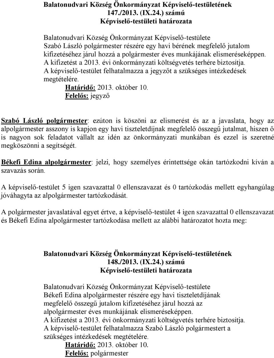 elismeréseképpen. A kifizetést a 2013. évi önkormányzati költségvetés terhére biztosítja. A képviselő-testület felhatalmazza a jegyzőt a szükséges intézkedések megtételére. Határidő: 2013. október 10.