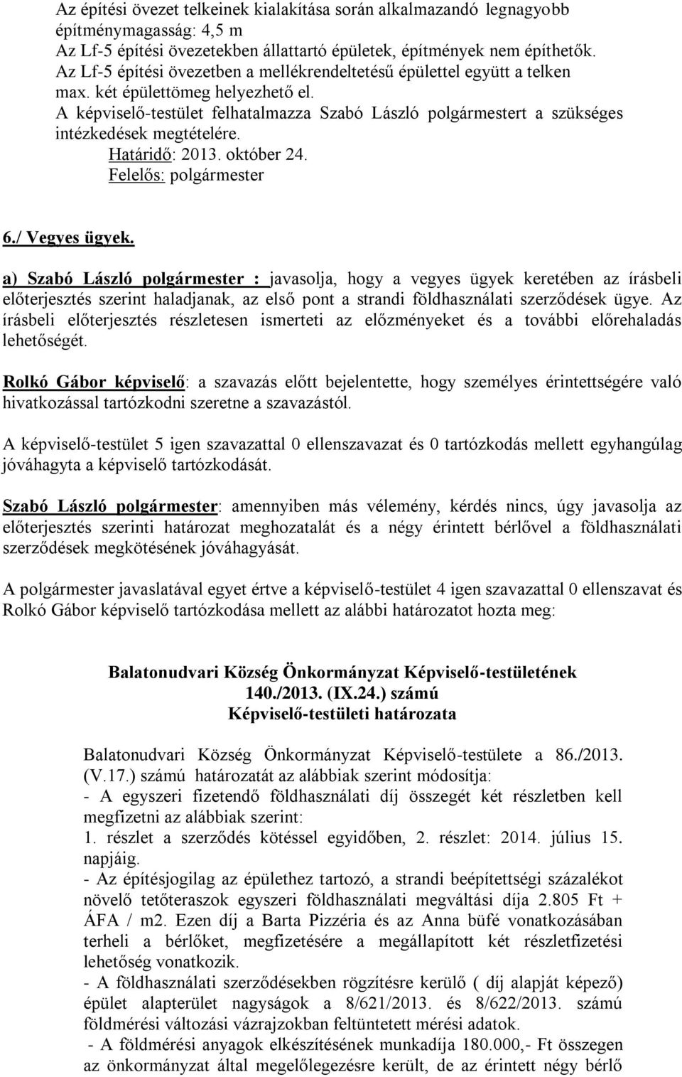 A képviselő-testület felhatalmazza Szabó László polgármestert a szükséges intézkedések megtételére. Határidő: 2013. október 24. 6./ Vegyes ügyek.